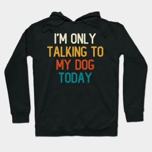 I'm Only Talking To My Dog Today Hoodie